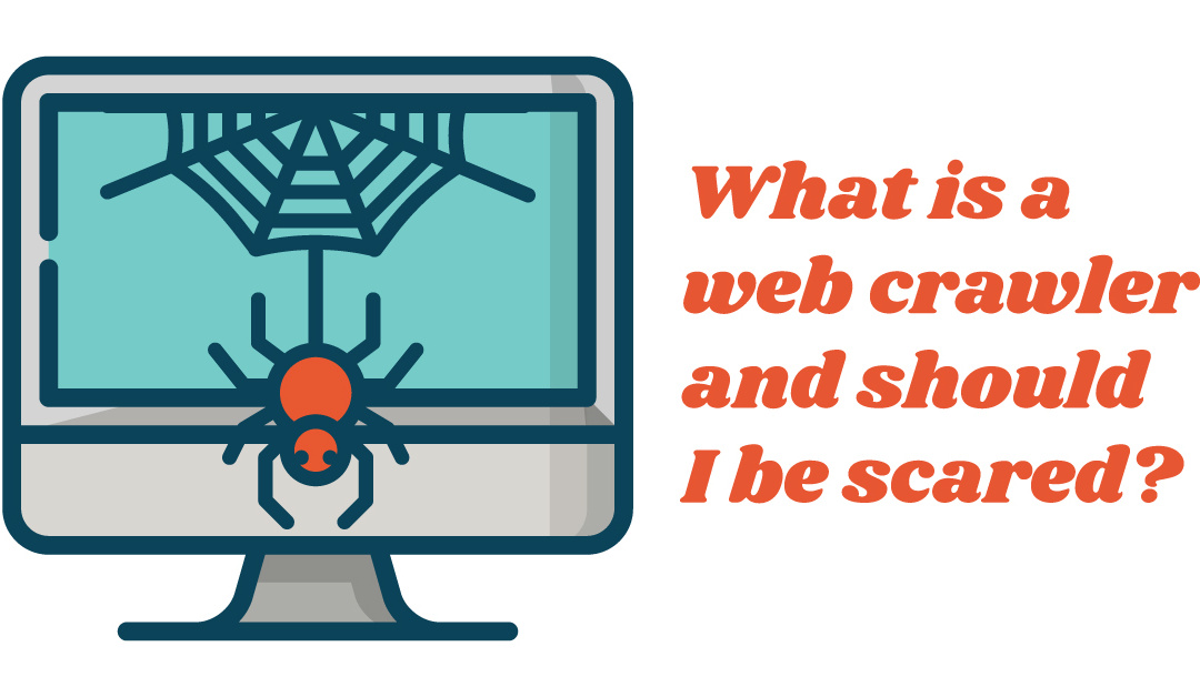 What is a Web Crawler and Should I be Scared?